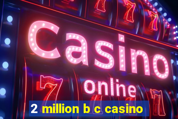 2 million b c casino