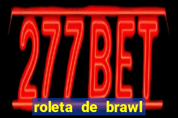 roleta de brawl stars 2024