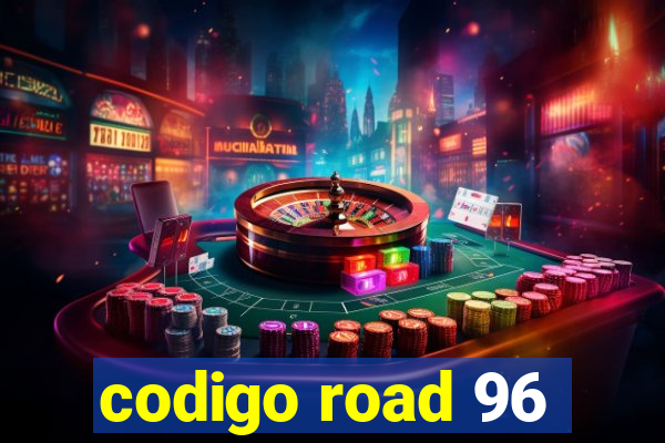 codigo road 96