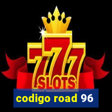 codigo road 96