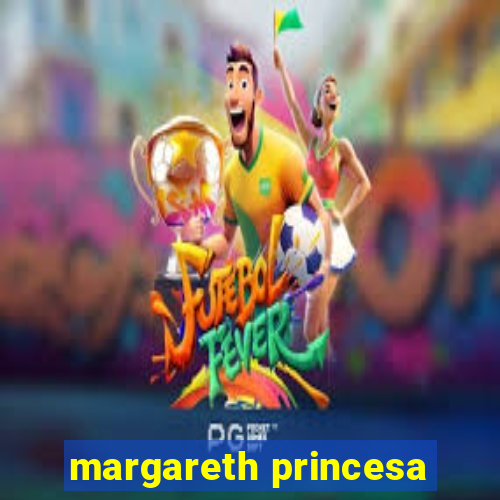 margareth princesa