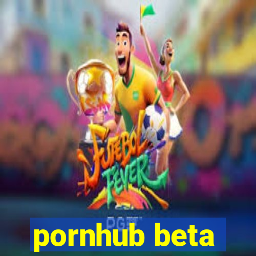 pornhub beta