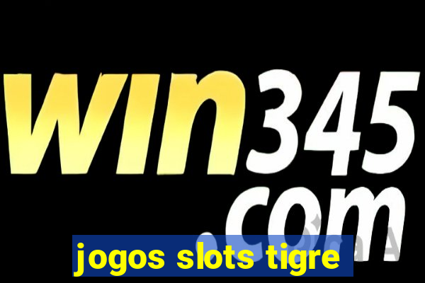 jogos slots tigre