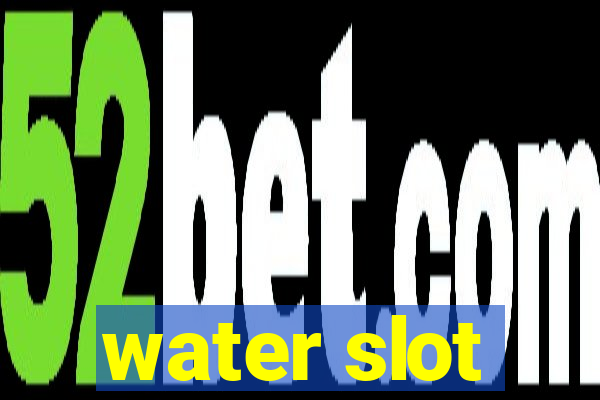 water slot