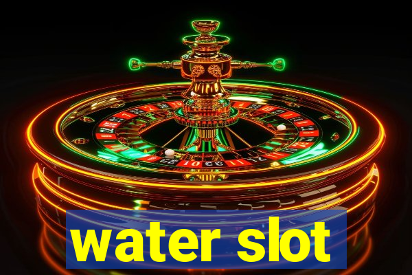 water slot