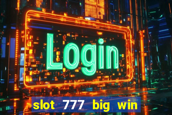 slot 777 big win paga mesmo