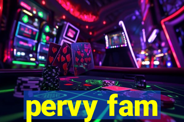 pervy fam