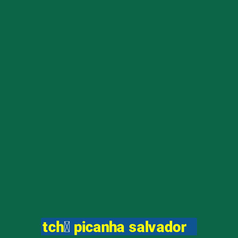 tch锚 picanha salvador