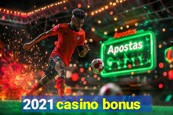 2021 casino bonus