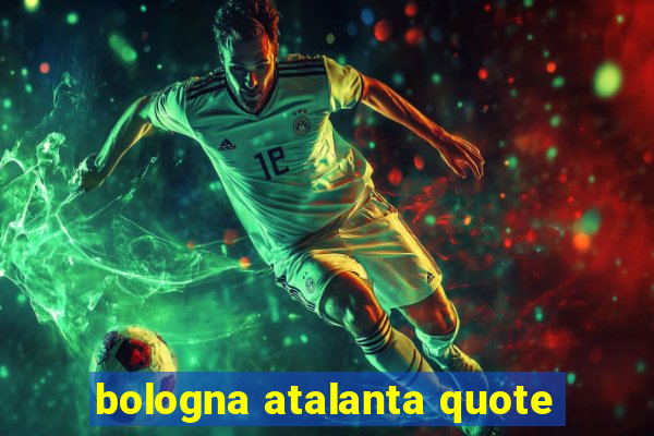 bologna atalanta quote