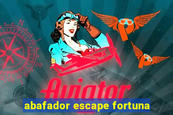 abafador escape fortuna