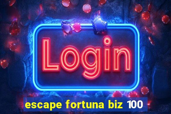 escape fortuna biz 100