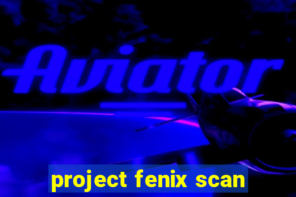 project fenix scan