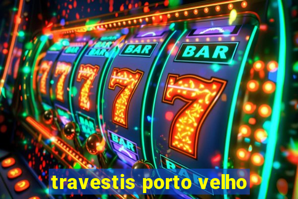 travestis porto velho