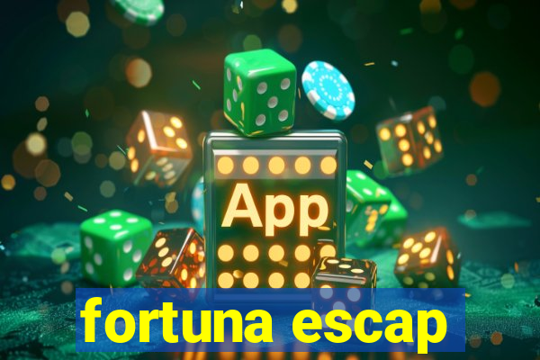 fortuna escap