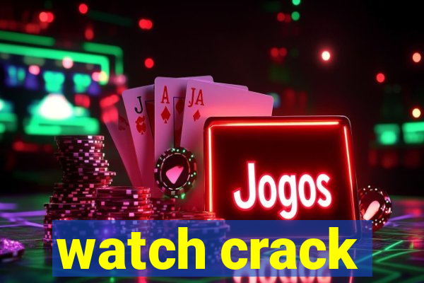 watch crack