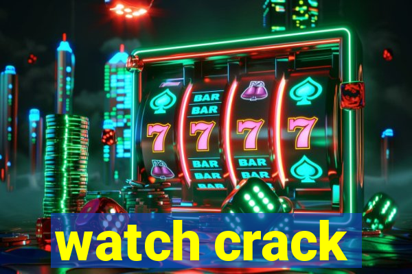 watch crack