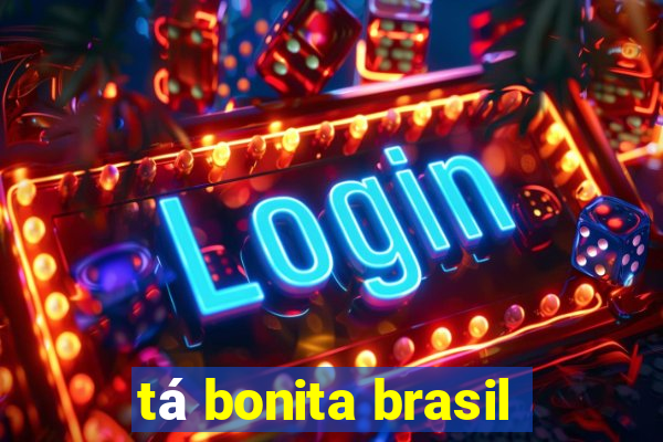 tá bonita brasil