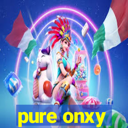 pure onxy