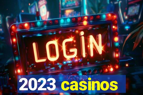 2023 casinos