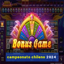 campeonato chileno 2024