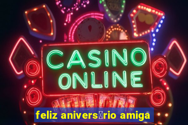 feliz anivers谩rio amiga