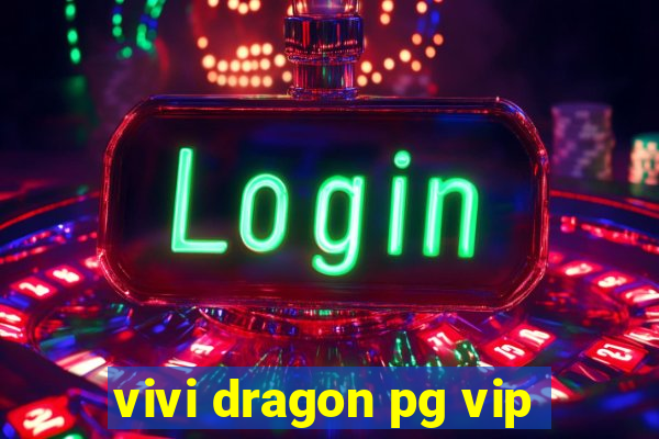 vivi dragon pg vip