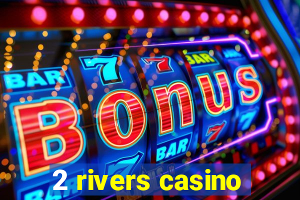 2 rivers casino