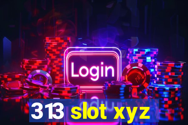 313 slot xyz