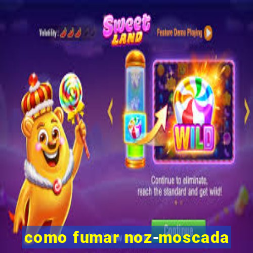 como fumar noz-moscada