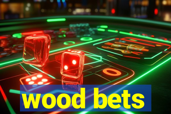 wood bets