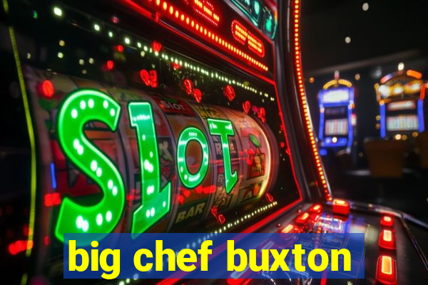 big chef buxton