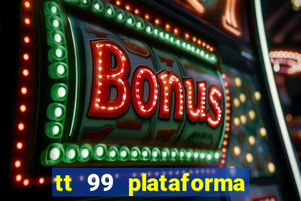 tt 99 plataforma de jogos