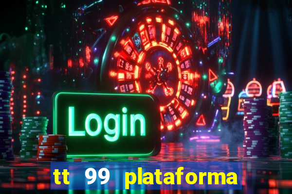 tt 99 plataforma de jogos