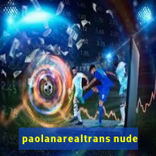 paolanarealtrans nude