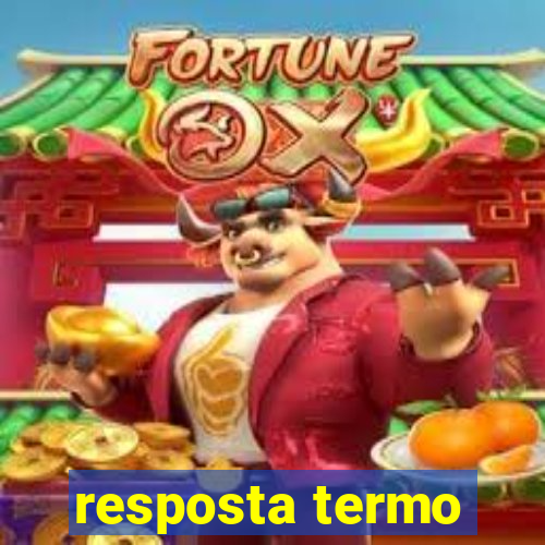 resposta termo