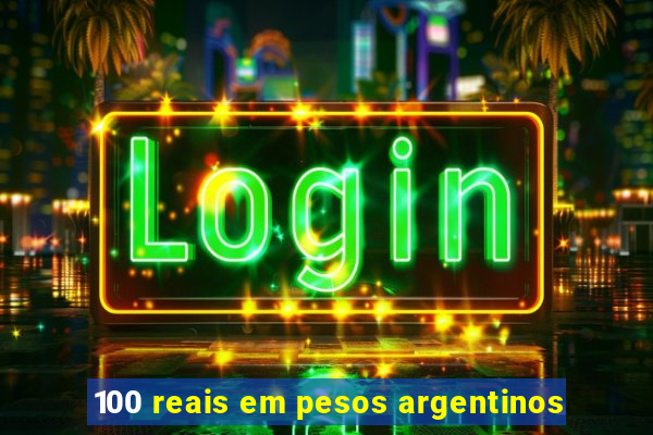 100 reais em pesos argentinos