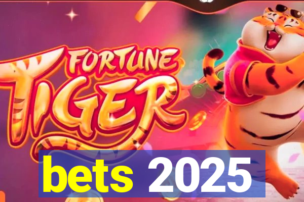 bets 2025