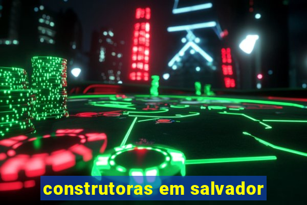 construtoras em salvador