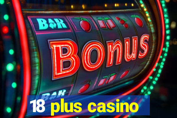 18 plus casino