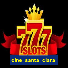 cine santa clara filme em cartaz