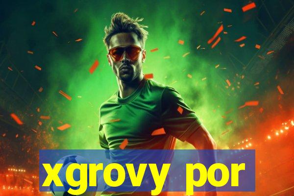 xgrovy por