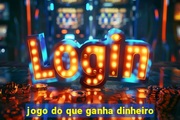 jogo do que ganha dinheiro