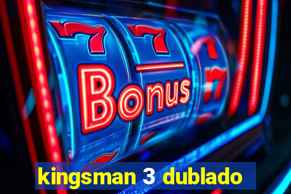 kingsman 3 dublado