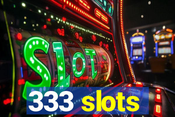 333 slots