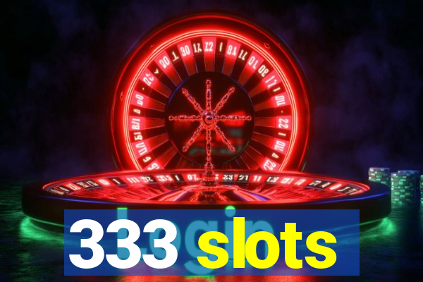 333 slots