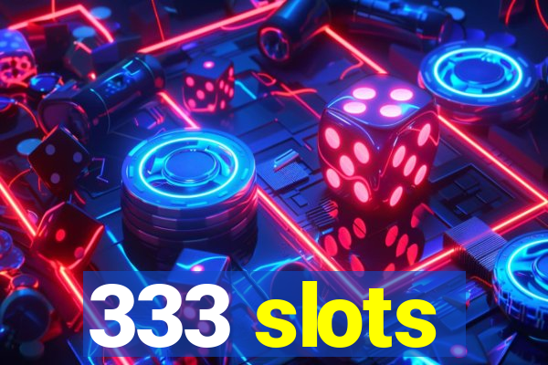 333 slots