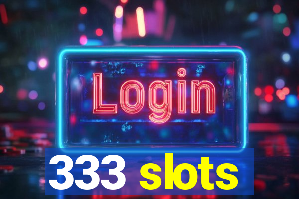 333 slots