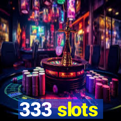 333 slots