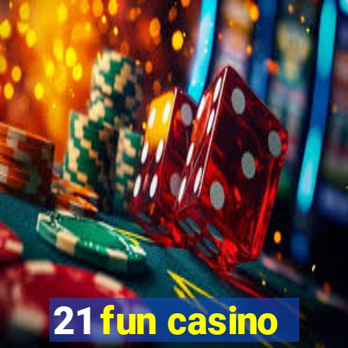 21 fun casino